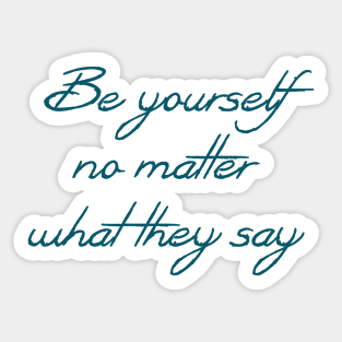 Be yourself no matter what they say Sticker